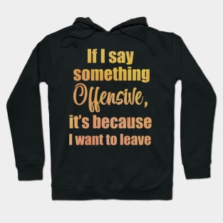 If I say something offensive it's because I want to leave Hoodie